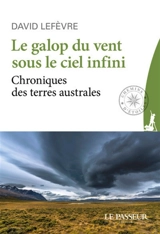Le galop du vent sous le ciel infini : chroniques des terres australes - David Lefèvre