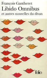 Libido omnibus et autres nouvelles du divan - François Gantheret