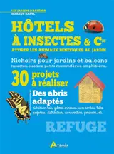 Hôtels à insectes & Cie : attirer les animaux bénéfiques au jardin : nichoirs pour jardins et balcons, insectes, oiseaux, petits mammifères, amphibiens... - Markus Gastl