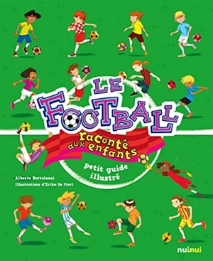 Le football raconté aux enfants : petit guide illustré - Alberto Bertolazzi
