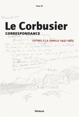 Correspondance. Vol. 3. Lettres à la famille, 1947-1965 - Le Corbusier