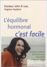 L'équilibre hormonal, c'est facile : comment utiliser les hormones naturelles à tous les âges - John R. Lee