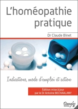 L'homéopathie pratique : les médicaments homéopathiques les plus usuels, leurs indications, leur mode d'emploi et la façon dont ils agissent - Claude Binet