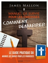 Manuel de survie pour les paroisses : comment démarrer : un guide pour transformer votre paroisse étape par étape - James Mallon