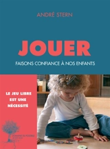 Jouer : faisons confiance à nos enfants - André Stern