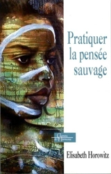 Pratiquer la pensée sauvage - Elisabeth Horowitz
