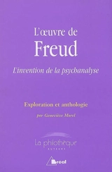 L'oeuvre de Freud : l'invention de la psychanalyse : exploration et anthologie - Geneviève Morel