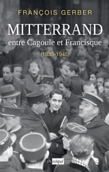 Mitterrand : entre Cagoule et Francisque : 1935-1945 - François Gerber