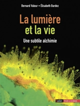 La lumière et la vie : une subtile alchimie - Bernard Valeur