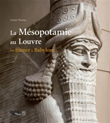 La Mésopotamie au Louvre : de Sumer à Babylone - Ariane Thomas