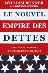 Le nouvel empire des dettes : grandeur et décadence d'une bulle financière épique - William Bonner