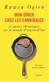 Mon dîner chez les cannibales : et autres chroniques sur le monde d'aujourd'hui : journal philosophique - Ruwen Ogien