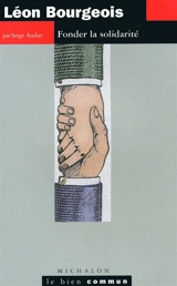 Léon Bourgeois : fonder la solidarité - Serge Audier