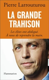 La grande trahison : les élites ont abdiqué, à nous de reprendre la main - Pierre Larrouturou