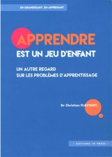 Apprendre est un jeu d'enfant : un autre regard sur les problèmes d'apprentissage - Christian Flavigny