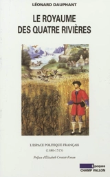 Le royaume des quatre rivières : l'espace politique français, 1380-1515 - Léonard Dauphant