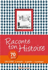 Raconte ton histoire : pour tes 70 ans - Claire Chamot