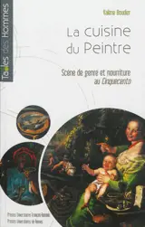 La cuisine du peintre : scène de genre et nourriture au Cinquecento - Valérie Boudier
