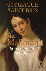 La Malibran : la voix qui dit je t'aime - Gonzague Saint Bris