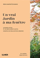 Un vrai jardin à ma fenêtre : les bons gestes et les meilleures plantes : exemples de réalisations urbaines - Rémi Hampartzoumian