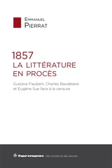 1857, la littérature en procès : Gustave Flaubert, Charles Baudelaire et Eugène Sue face à la censure - Emmanuel Pierrat