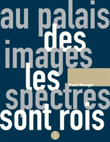 Au palais des images, les spectres sont rois : écrits anthumes, 1922-1967 - Paul Nougé
