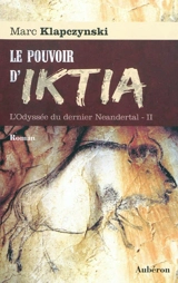 L'odyssée du dernier Neandertal. Vol. 2. Le pouvoir d'Ik-tia - Marc Klapczynski