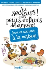 Au secours ! mes petits-enfants débarquent : jeux et activités à la maison : guide de survie à l'usage des grands-parents, activités ludiques et écologiques pour les jours de pluie - Pierre Lecarme