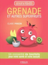 Grenade et autres superfruits : un concentré de bienfaits pour votre santé et votre beauté - Claire Pinson