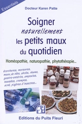 Soigner naturellement les petits maux du quotidien : homéopathie, naturopathie, phytothérapie... - Karen Patte