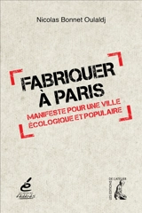 Fabriquer à Paris : manifeste pour une ville écologique et populaire - Nicolas Bonnet-Oulaldj