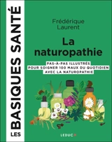 La naturopathie : pas-à-pas illustrés pour soigner 100 maux du quotidien avec la naturopathie - Frédérique Laurent
