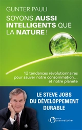 Soyons aussi intelligents que la nature ! : 12 tendances révolutionnaires pour sauver notre consommation... et notre planète ! - Gunter Pauli