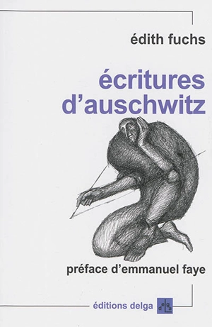 Ecritures d'Auschwitz : défiguration et transfiguration de l'histoire - Edith Fuchs