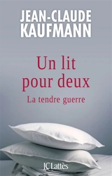 Un lit pour deux : la tendre guerre - Jean-Claude Kaufmann