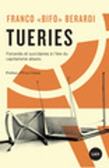 Tueries : forcenés et suicidaires à l'ère du capitalisme absolu - Franco Berardi