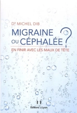 Migraine ou céphalée ? : en finir avec les maux de tête - Michel Dib