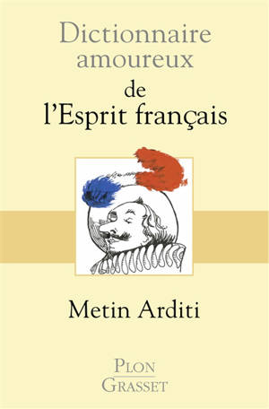 Dictionnaire amoureux de l'esprit français - Metin Arditi