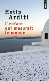 L'enfant qui mesurait le monde - Metin Arditi