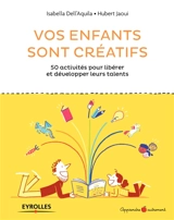 Vos enfants sont créatifs : 50 activités pour libérer et développer leurs talents - Isabella Dell'Aquila