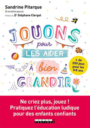 Jouons pour les aider à bien grandir : + de 250 jeux pour les 0-8 ans - Sandrine Pitarque