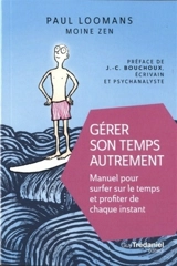 Gérer son temps autrement : manuel pour surfer sur le temps et profiter de chaque instant - Paul Loomans