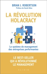 La révolution holacracy : le système de management des entreprises performantes - Brian J. Robertson