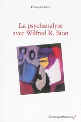 La psychanalyse avec Wilfred R. Bion - François Lévy
