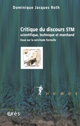 Critique du discours STM : scientifique, technique et marchand : essai sur la servitude formelle - Dominique Jacques Roth