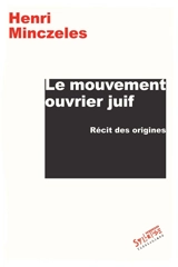 Le mouvement ouvrier juif : récit des origines - Henri Minczeles