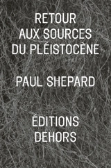 Retour aux sources du pléistocène - Paul H. Shepard