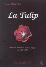 La TULIP : histoire du rite du Mot de maçon de 1637 à 1730 - Patrick Négrier