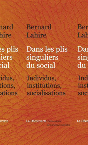 Dans les plis singuliers du social : individus, institutions, socialisations - Bernard Lahire