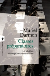 Classes préparatoires : la fabrique d'une jeunesse dominante - Muriel Darmon
